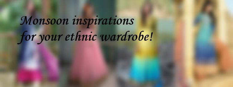 Monsoon inspirations for your ethnic wardrobe!